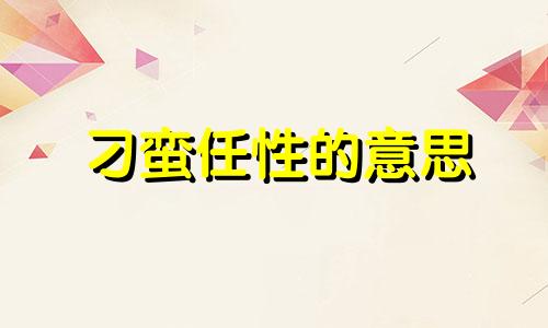 刁蛮任性的意思 刁蛮任性是成语么