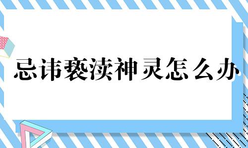 忌讳亵渎神灵怎么办 亵渎神灵是什么意思