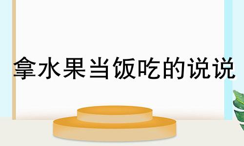 拿水果当饭吃的说说 拿水果当晚餐的句子