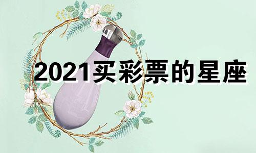 2021买彩票的星座 买彩票容易上瘾吗