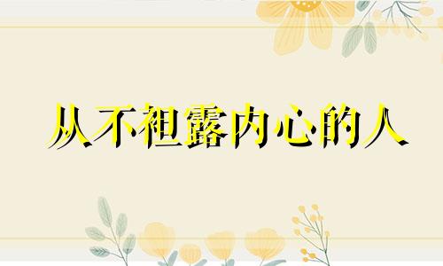 从不袒露内心的人 不愿袒露内心