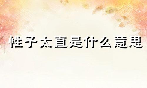 性子太直是什么意思 性子太直怎么办