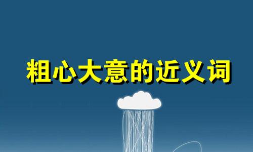 粗心大意的近义词 粗心大意的评语怎么写