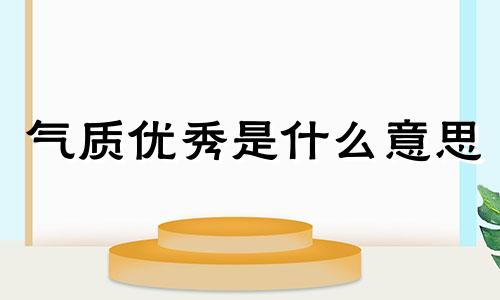 气质优秀是什么意思 气质优秀能干