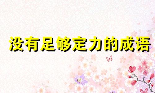 没有足够定力的成语 没有定力怎么办