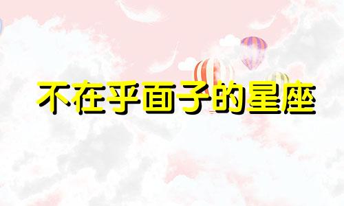 不在乎面子的星座