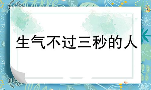 生气不过三秒的人 生气不过三秒怎么回事