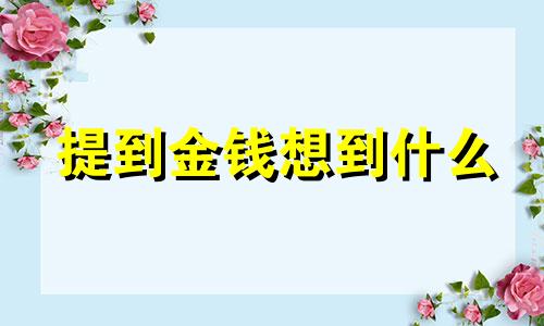 提到金钱想到什么 把钱看得很重的星座男