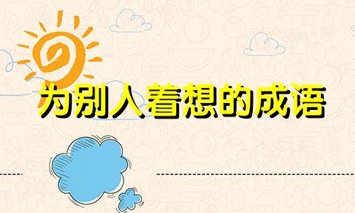 为别人着想的成语 为别人着想的好处二年级答案