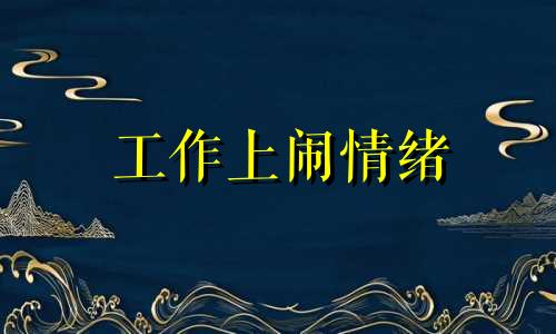 工作上闹情绪 工作中容易脾气暴躁