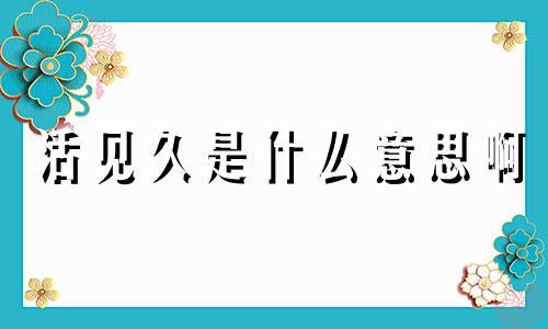 活见久是什么意思啊 活久见图片讽刺表情包