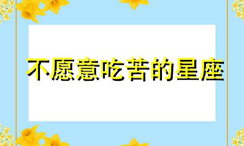 不愿意吃苦的星座 不吃苦是不行的