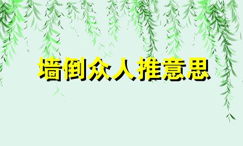 墙倒众人推意思 墙倒众人推的上一句是