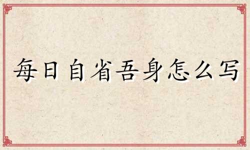 每日自省吾身怎么写 吾日三省吾身自律