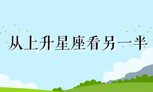 从上升星座看另一半 上升星座看感情