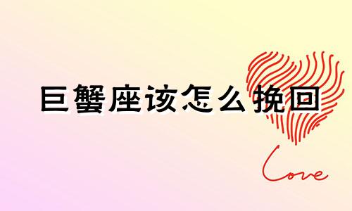 巨蟹座该怎么挽回 如何让巨蟹座重新信任自己