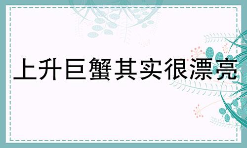 上升巨蟹其实很漂亮 上升的巨蟹座