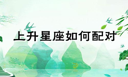 上升星座如何配对 上升星座怎么看配对