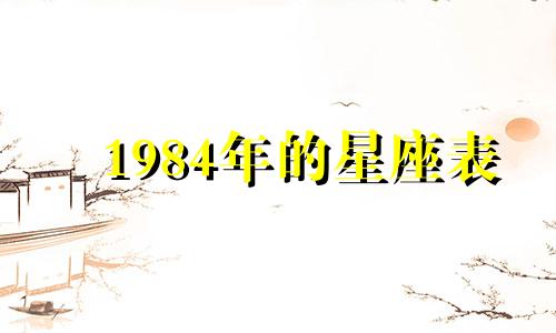 1984年的星座表 1984年日历带农历星座