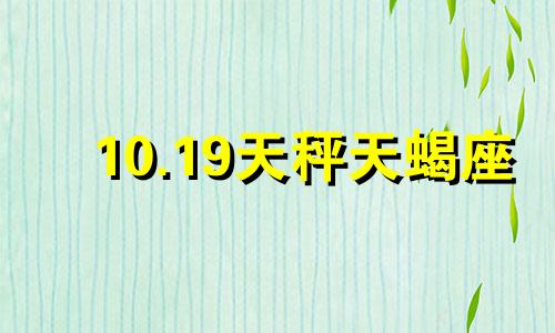 10.19天秤天蝎座 天秤座天蝎座日期范围