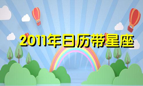 2011年日历带星座 2011年星座月份表