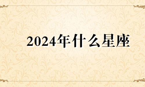 2024年什么星座 2024年的我