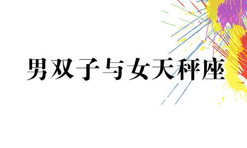 男双子与女天秤座 双子座男生和天秤座女生最配