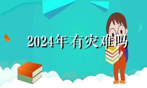 2024年有灾难吗 2024年什么星座