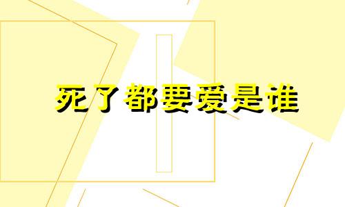 死了都要爱是谁 死了都要爱的故事