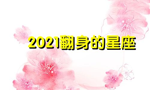 2021翻身的星座 2024年的星座