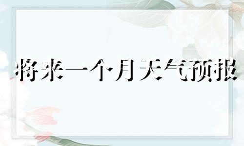 将来一个月天气预报 将来一个月几千不够养老