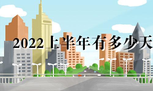 2022上半年有多少天 2022上半年出生人口