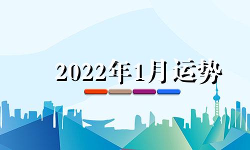 2022年1月运势 2021一月份运势