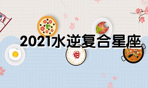 2021水逆复合星座 水逆期间复合的会好吗