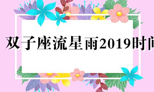 双子座流星雨2019时间 双子座流星雨2024