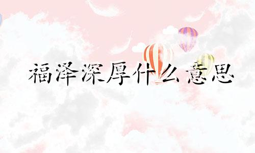 福泽深厚什么意思 福泽深厚的男孩名字