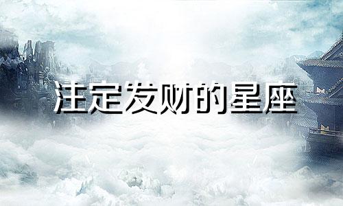 注定发财的星座 发大财三大星星座