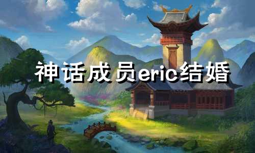 神话成员eric结婚 神话eric前女友