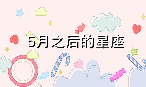 5月之后的星座 五月份的爱情