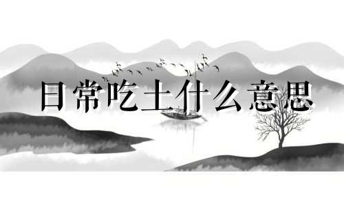 日常吃土什么意思 吃土是病吗