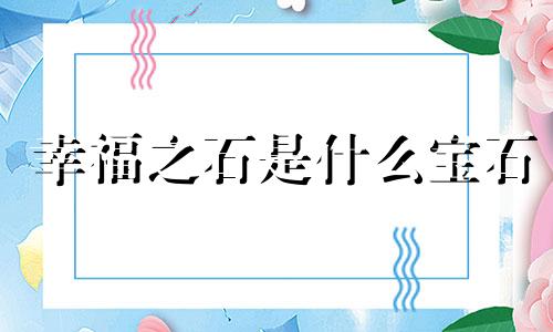 幸福之石是什么宝石 幸福之石里面的小魔兽是谁