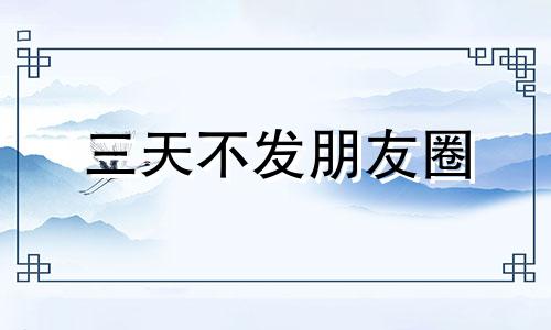 三天不发朋友圈 三天不发朋友圈的女人