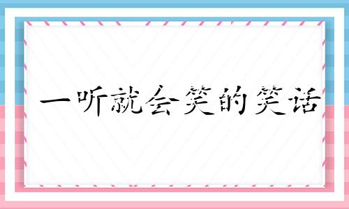 一听就会笑的笑话 听笑话大全笑到肚子疼