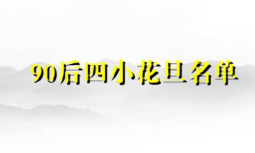 90后四小花旦名单 90后四小花旦排名