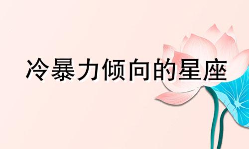 冷暴力倾向的星座 冷暴力星座女排名