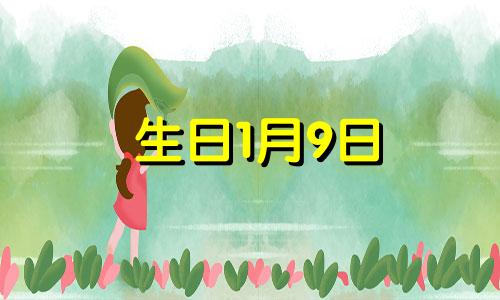 生日1月9日 1月9日出生是什么