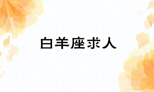 白羊座求人 求白羊座帮忙