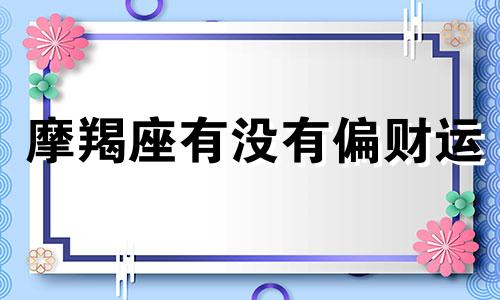 摩羯座有没有偏财运 摩羯座财位方向