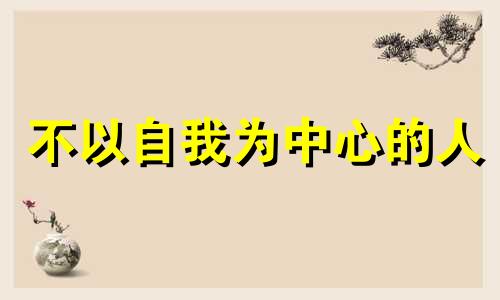 不以自我为中心的人 不以自我为中心的素材