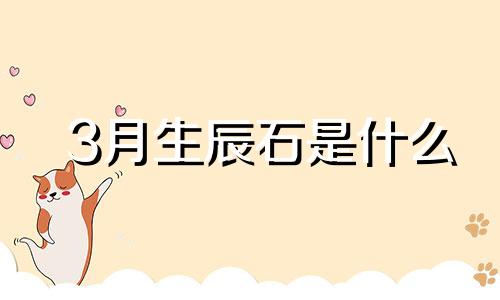 3月生辰石是什么 3月生日石头是什么